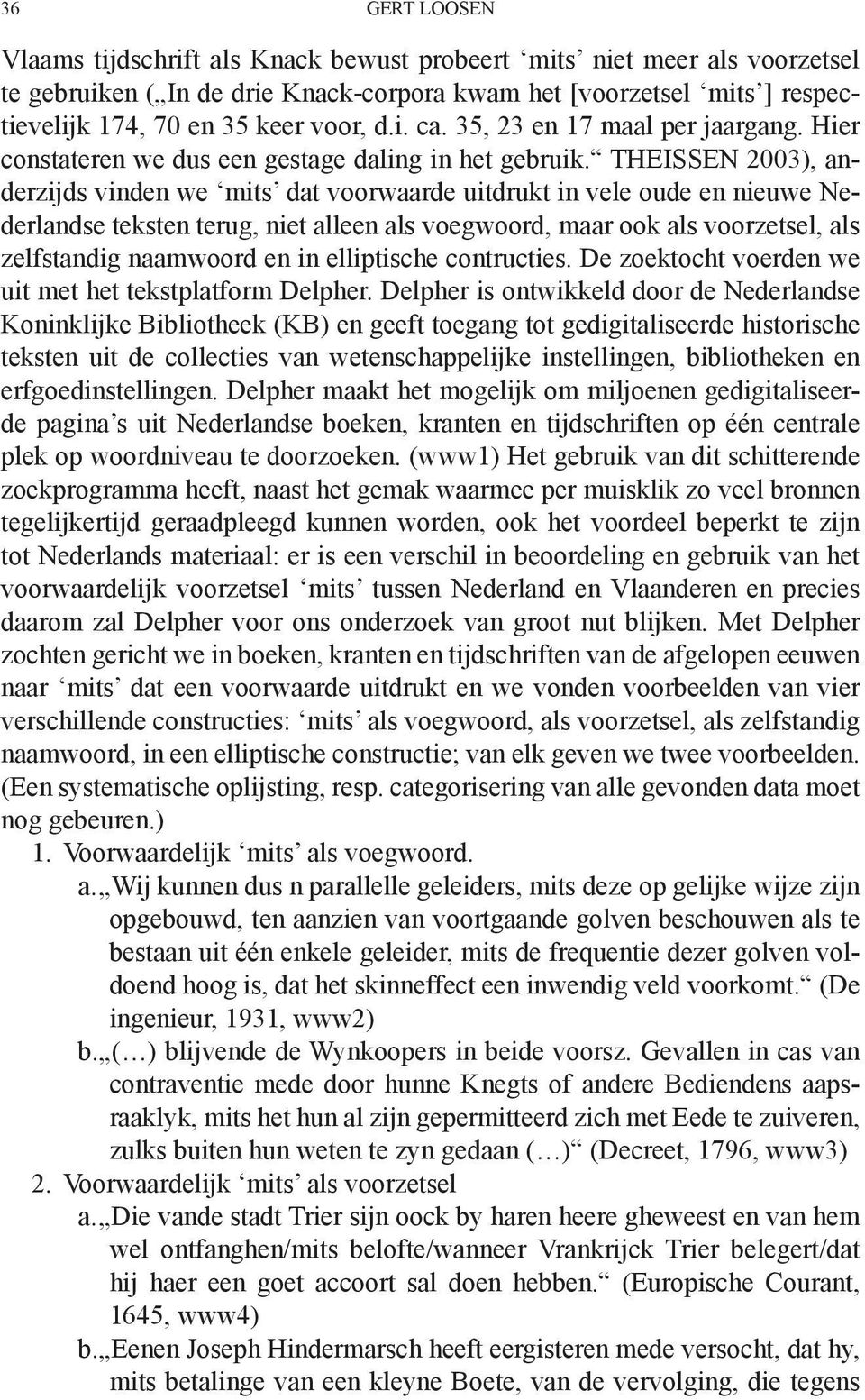 THEISSEN 2003), anderzijds vinden we mits dat voorwaarde uitdrukt in vele oude en nieuwe Nederlandse teksten terug, niet alleen als voegwoord, maar ook als voorzetsel, als zelfstandig naamwoord en in