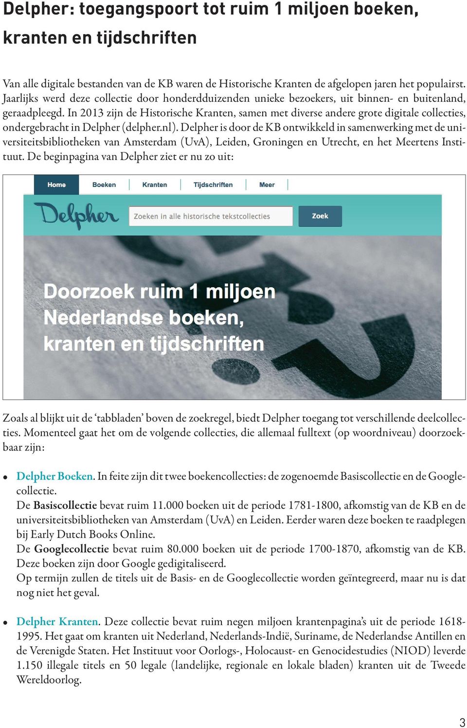 In 2013 zijn de Historische Kranten, samen met diverse andere grote digitale collecties, ondergebracht in Delpher (delpher.nl).