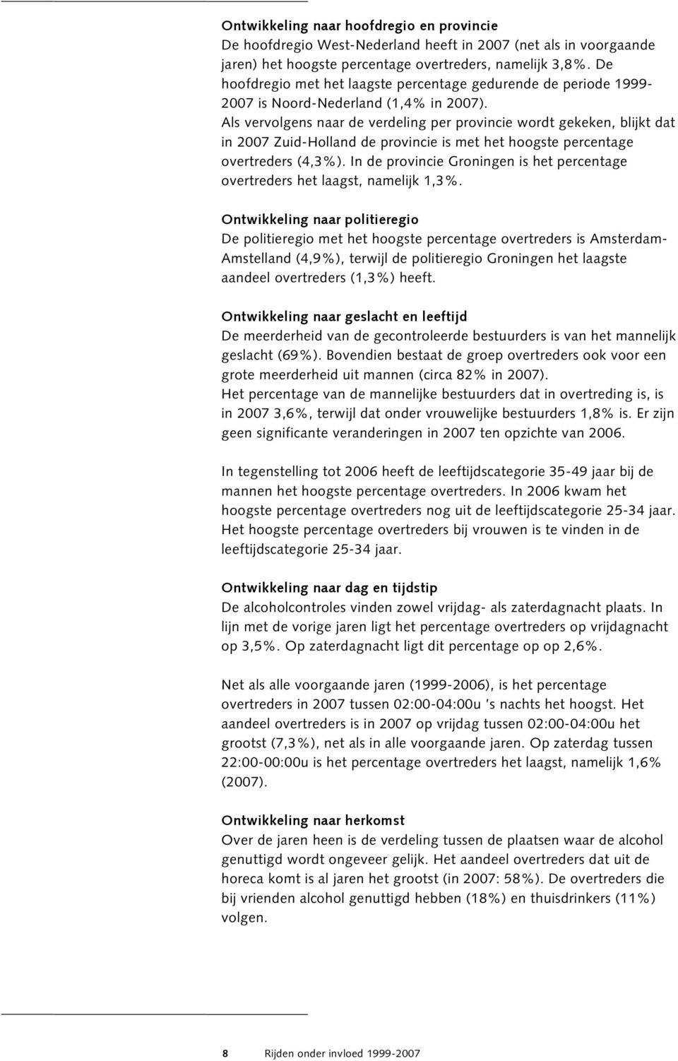 Als vervolgens naar de verdeling per provincie wordt gekeken, blijkt dat in 2007 Zuid-Holland de provincie is met het hoogste percentage overtreders (4,3%).