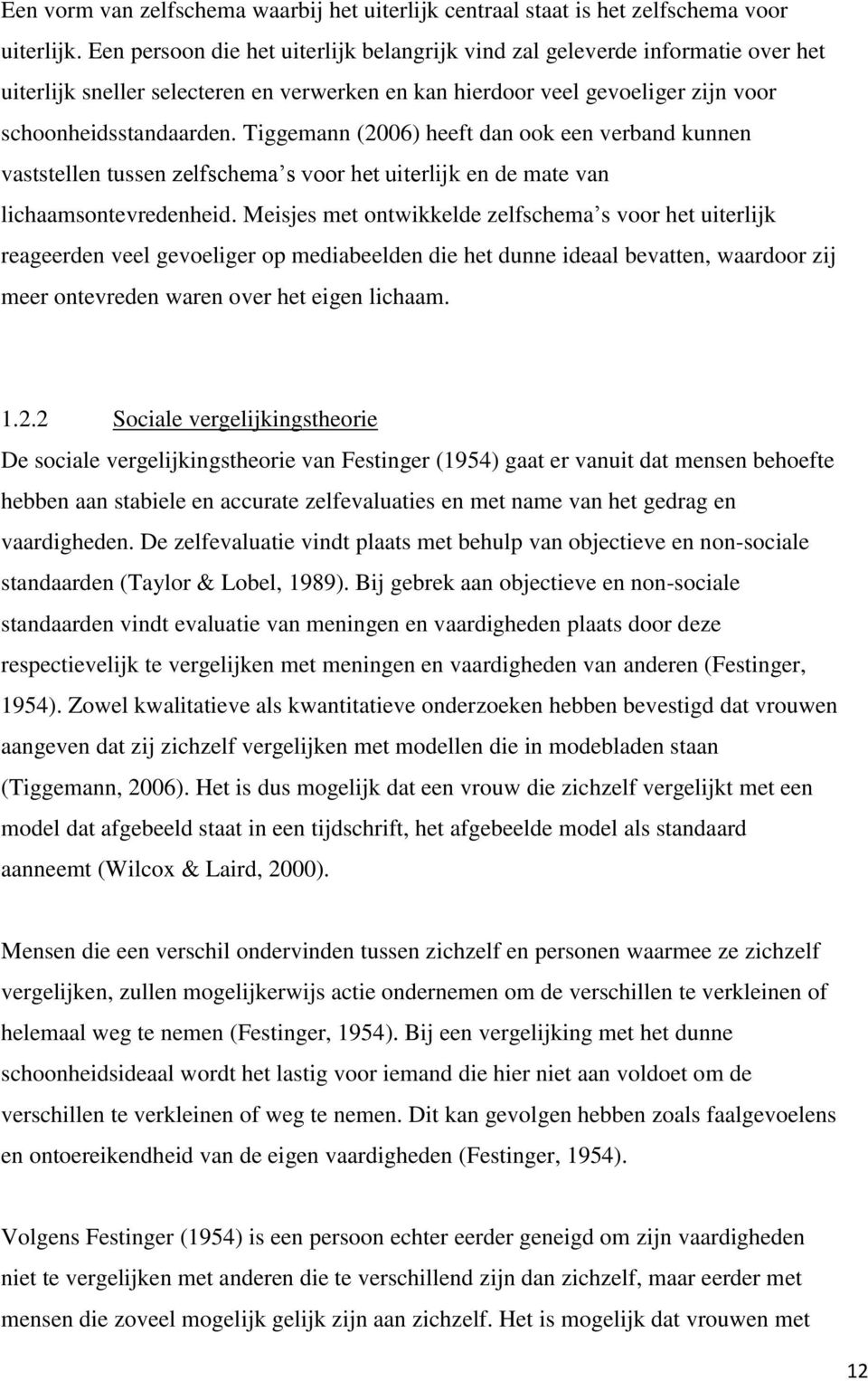 Tiggemann (2006) heeft dan ook een verband kunnen vaststellen tussen zelfschema s voor het uiterlijk en de mate van lichaamsontevredenheid.