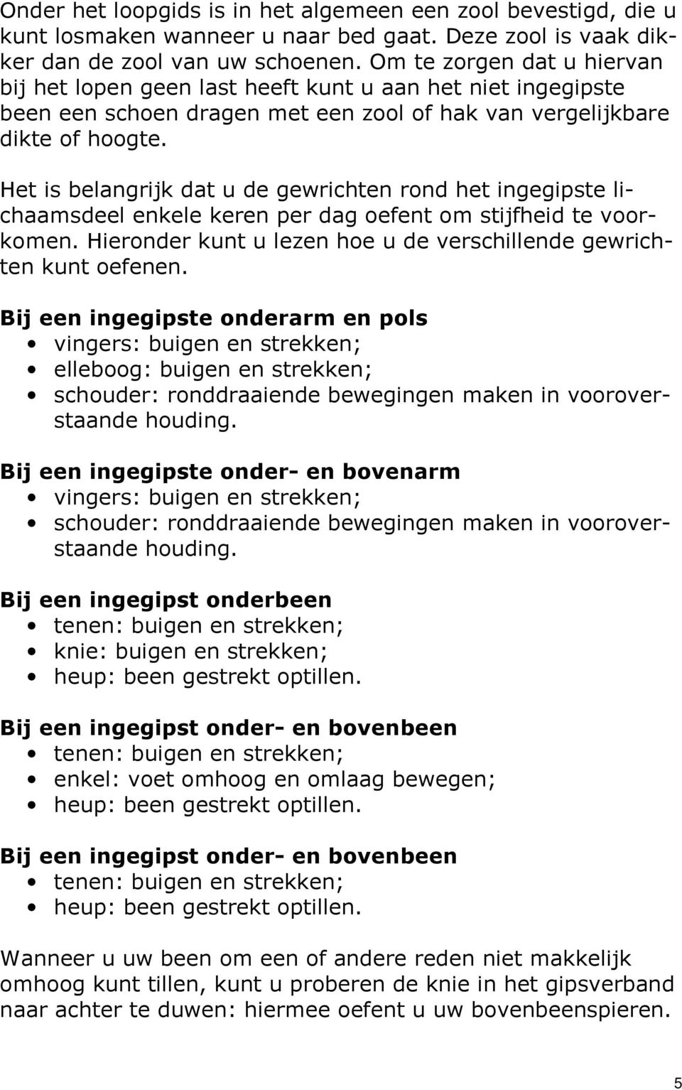 Het is belangrijk dat u de gewrichten rond het ingegipste lichaamsdeel enkele keren per dag oefent om stijfheid te voorkomen. Hieronder kunt u lezen hoe u de verschillende gewrichten kunt oefenen.