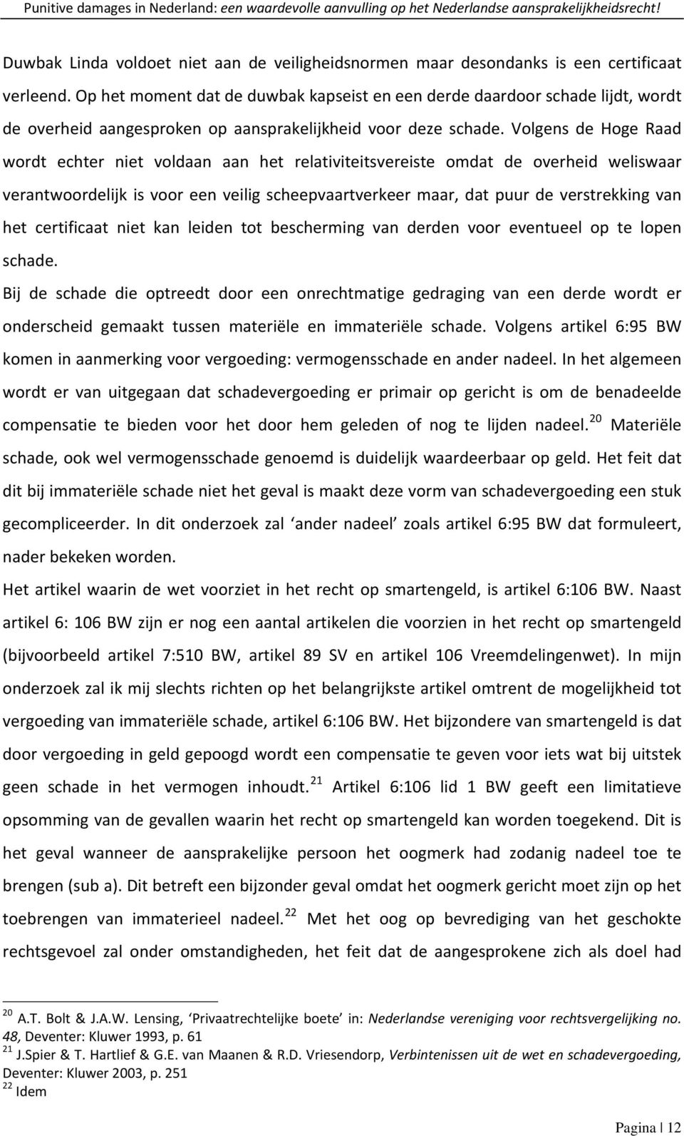 Volgens de Hoge Raad wordt echter niet voldaan aan het relativiteitsvereiste omdat de overheid weliswaar verantwoordelijk is voor een veilig scheepvaartverkeer maar, dat puur de verstrekking van het