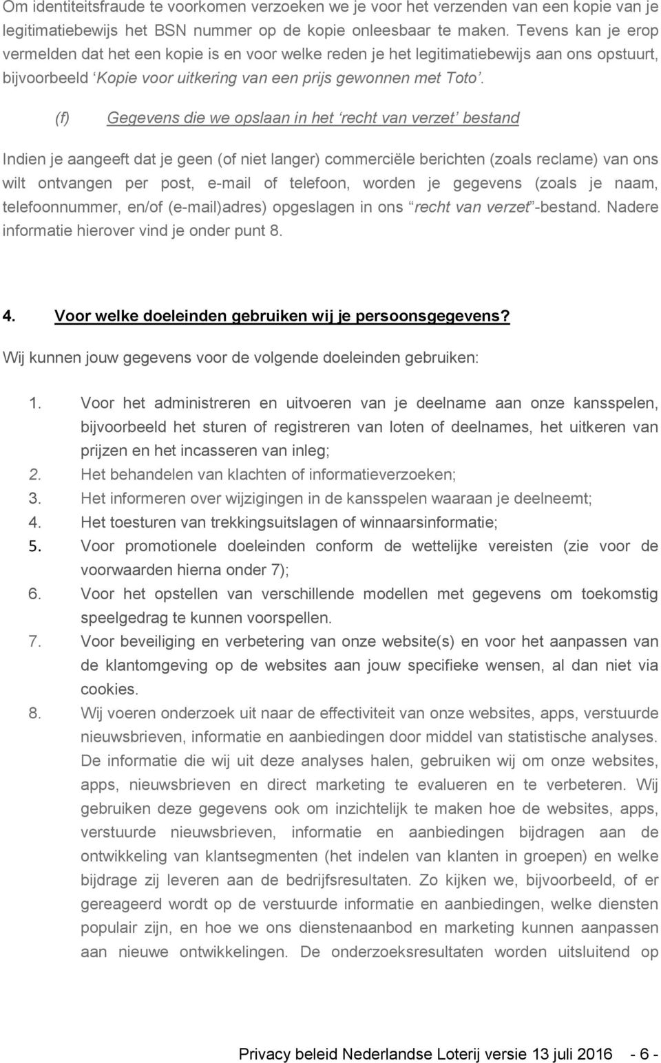 (f) Gegevens die we opslaan in het recht van verzet bestand Indien je aangeeft dat je geen (of niet langer) commerciële berichten (zoals reclame) van ons wilt ontvangen per post, e-mail of telefoon,