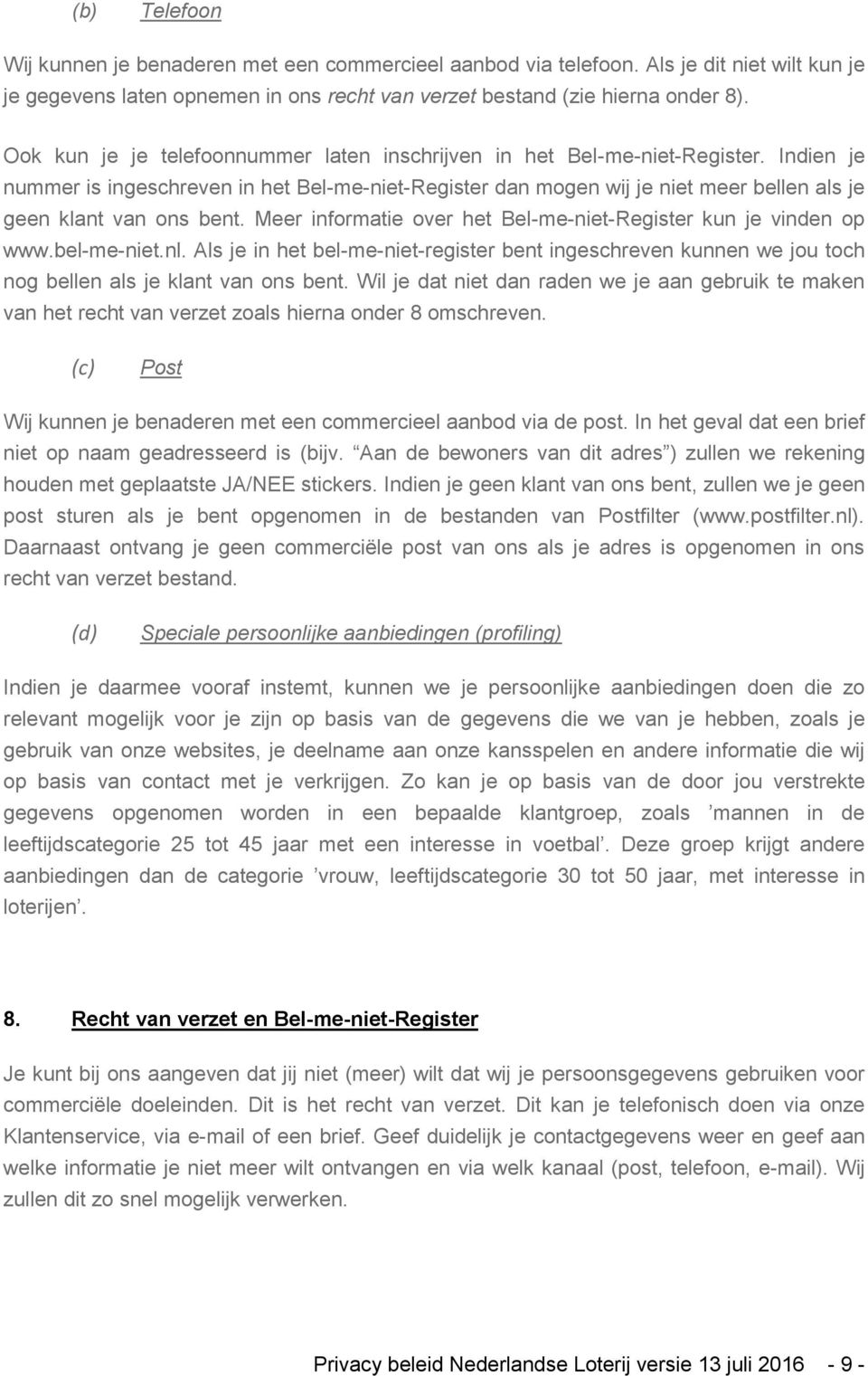 Indien je nummer is ingeschreven in het Bel-me-niet-Register dan mogen wij je niet meer bellen als je geen klant van ons bent. Meer informatie over het Bel-me-niet-Register kun je vinden op www.