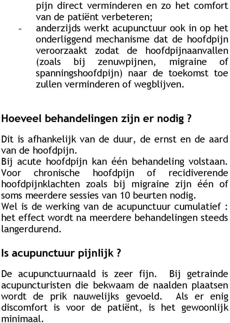 Dit is afhankelijk van de duur, de ernst en de aard van de hoofdpijn. Bij acute hoofdpijn kan één behandeling volstaan.