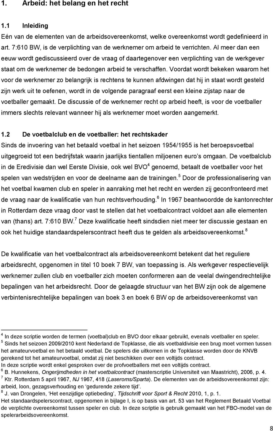 Al meer dan een eeuw wordt gediscussieerd over de vraag of daartegenover een verplichting van de werkgever staat om de werknemer de bedongen arbeid te verschaffen.