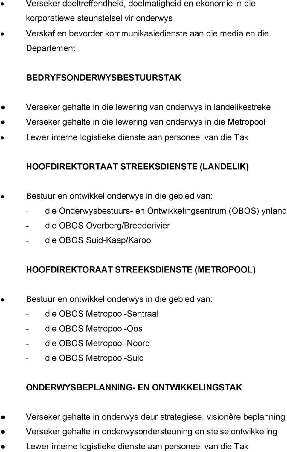 HOOFDIREKTORTAAT STREEKSDIENSTE (LANDELIK) Bestuur en ontwikkel onderwys in die gebied van: - die Onderwysbestuurs- en Ontwikkelingsentrum (OBOS) ynland - die OBOS Overberg/Breederivier - die OBOS