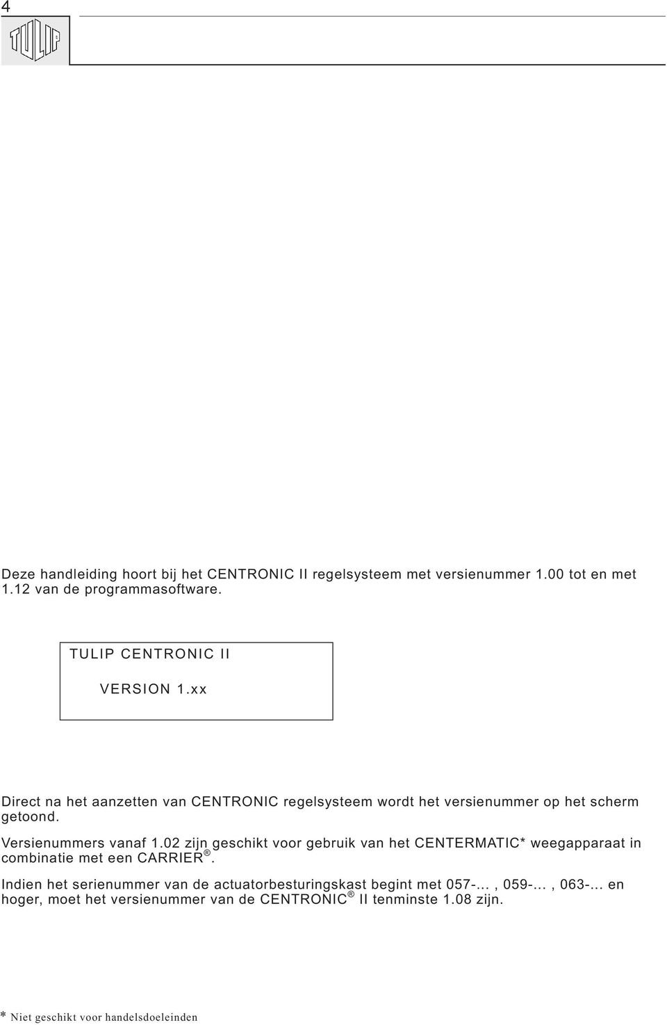 Versienummers vanaf 1.02 zijn geschikt voor gebruik van het CENTERMATIC* weegapparaat in combinatie met een CARRIER.