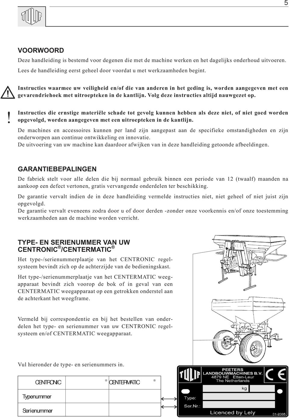 ! Instructies die ernstige materiële schade tot gevolg kunnen hebben als deze niet, of niet goed worden opgevolgd, worden aangegeven met een uitroepteken in de kantlijn.