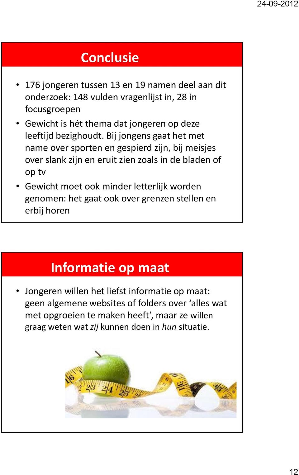 Bij jongens gaat het met name over sporten en gespierd zijn, bij meisjes over slank zijn en eruit zien zoals in de bladen of op tv Gewicht moet ook minder