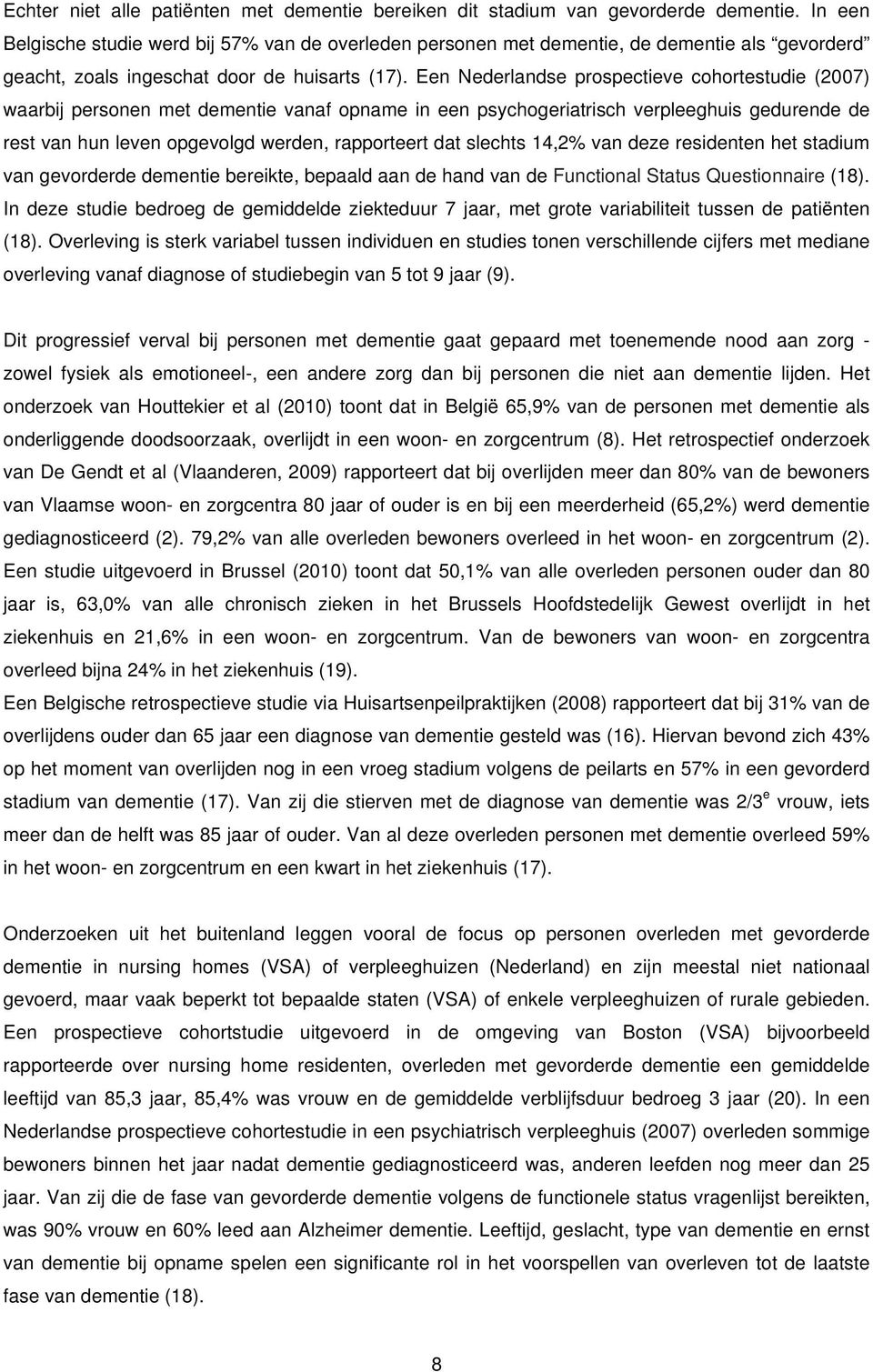 Een Nederlandse prospectieve cohortestudie (2007) waarbij personen met dementie vanaf opname in een psychogeriatrisch verpleeghuis gedurende de rest van hun leven opgevolgd werden, rapporteert dat