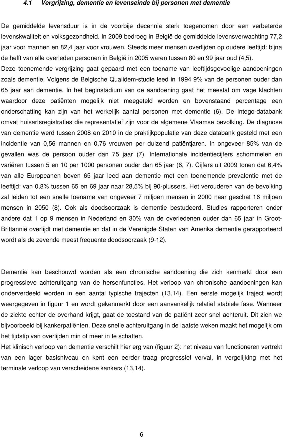 Steeds meer mensen overlijden op oudere leeftijd: bijna de helft van alle overleden personen in België in 2005 waren tussen 80 en 99 jaar oud (4,5).