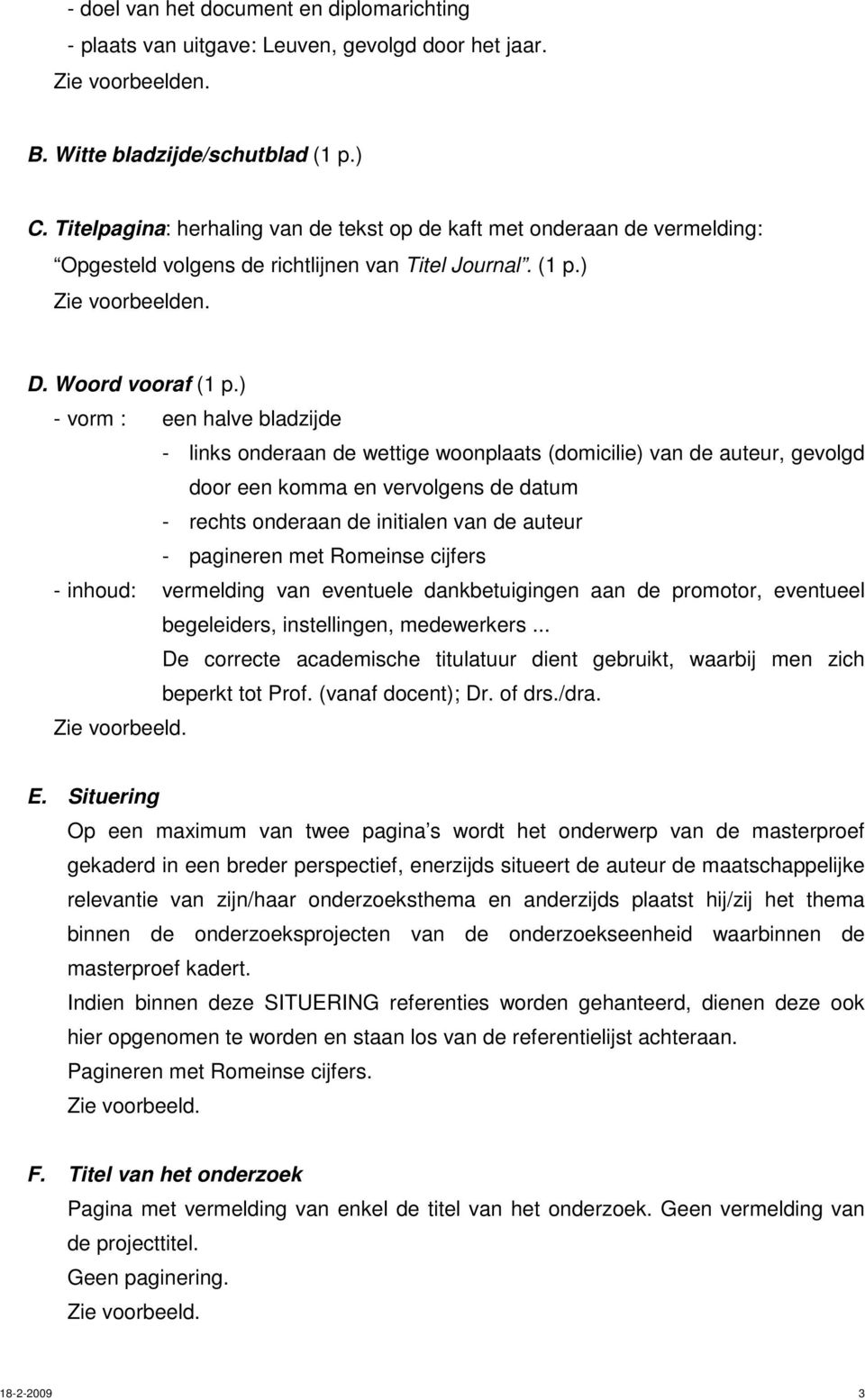 ) - vorm : een halve bladzijde - links onderaan de wettige woonplaats (domicilie) van de auteur, gevolgd door een komma en vervolgens de datum - rechts onderaan de initialen van de auteur - pagineren