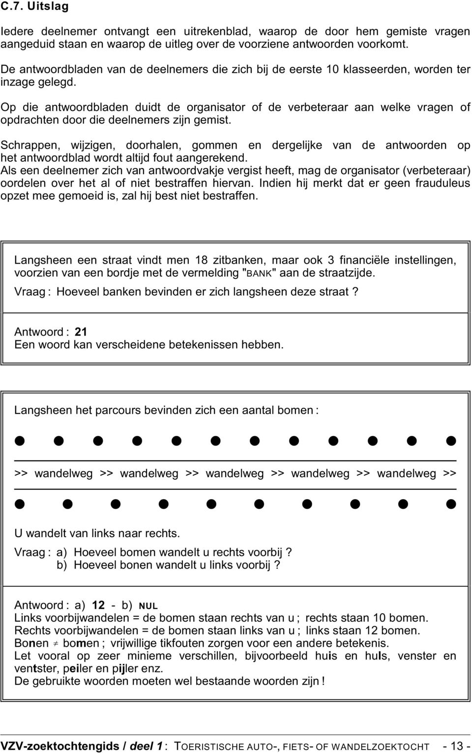 Op die antwoordbladen duidt de organisator of de verbeteraar aan welke vragen of opdrachten door die deelnemers zijn gemist.