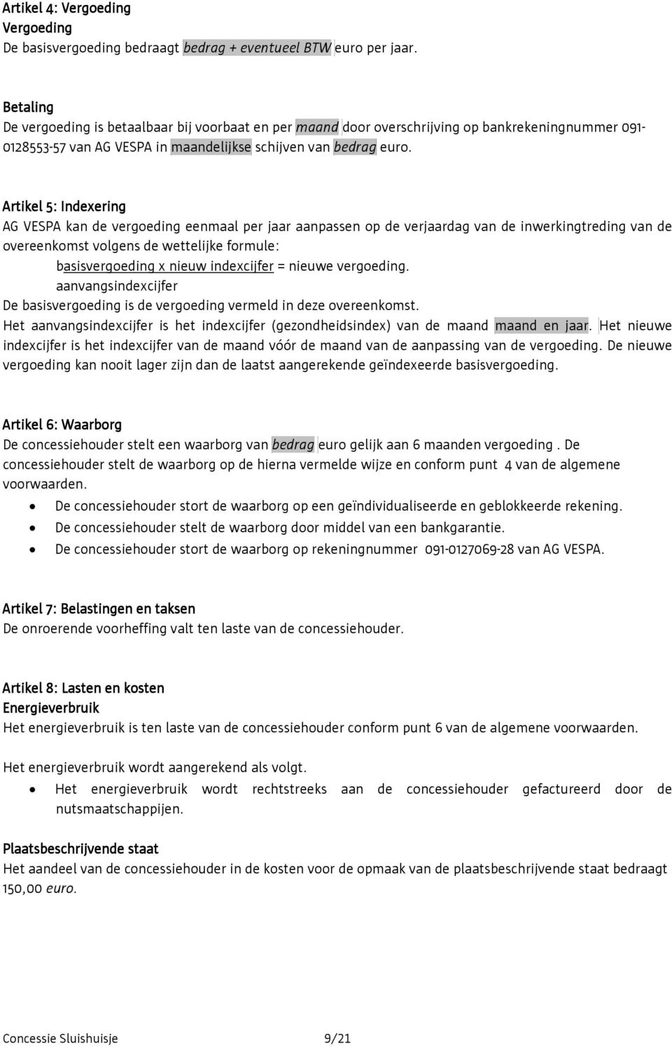 Artikel 5: Indexering AG VESPA kan de vergoeding eenmaal per jaar aanpassen op de verjaardag van de inwerkingtreding van de overeenkomst volgens de wettelijke formule: basisvergoeding x nieuw