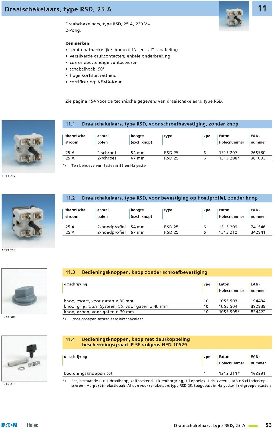 KEMA-Keur Zie pagina 154 voor de technische gegevens van draaischakelaars, type RSD. 11.1 Draaischakelaars, type RSD, voor schroefbevestiging, zonder knop thermische hoogte (excl.