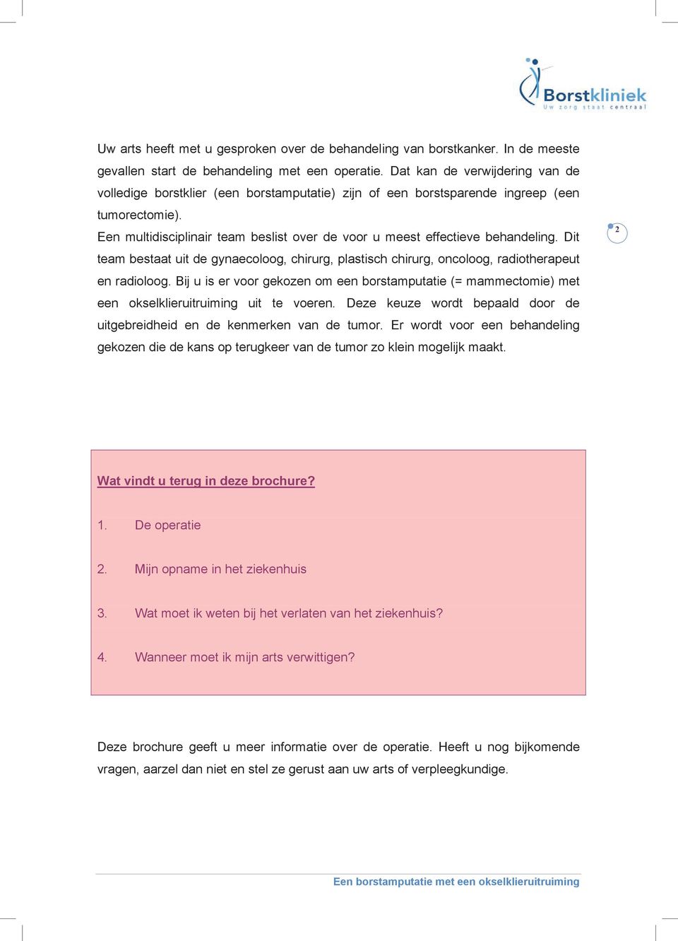 Een multidisciplinair team beslist over de voor u meest effectieve behandeling. Dit team bestaat uit de gynaecoloog, chirurg, plastisch chirurg, oncoloog, radiotherapeut en radioloog.