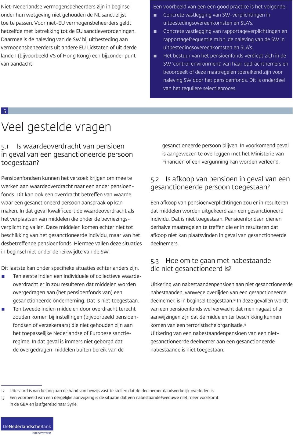 Daarmee is de naleving van de SW bij uitbesteding aan vermogensbeheerders uit andere EU Lidstaten of uit derde landen (bijvoorbeeld VS of Hong Kong) een bijzonder punt van aandacht.