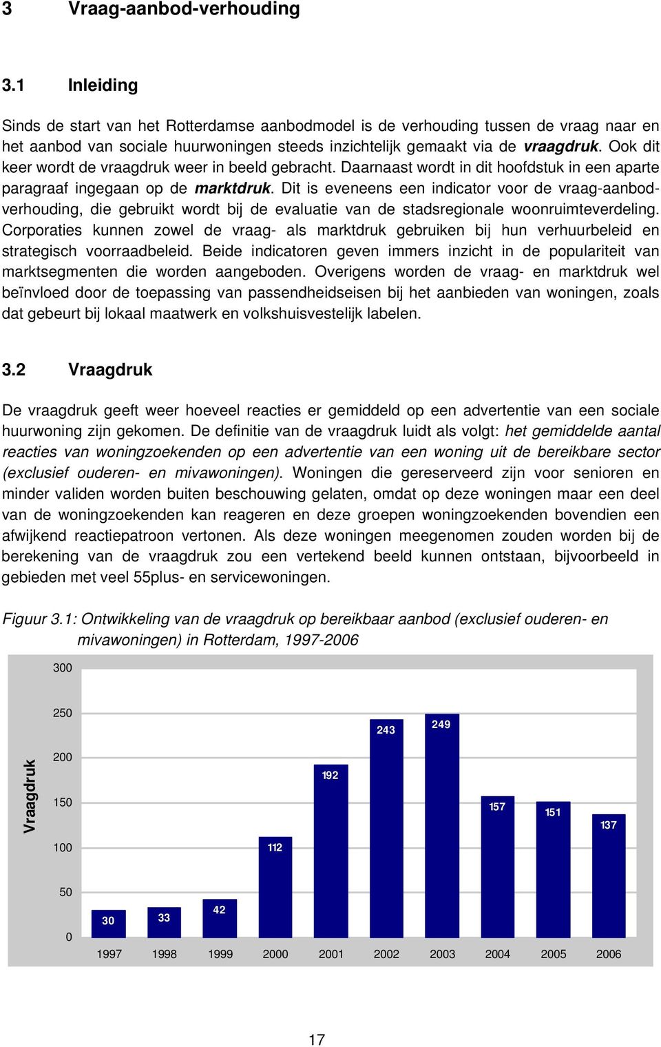 Ook dit keer wordt de vraagdruk weer in beeld gebracht. Daarnaast wordt in dit hoofdstuk in een aparte paragraaf ingegaan op de marktdruk.