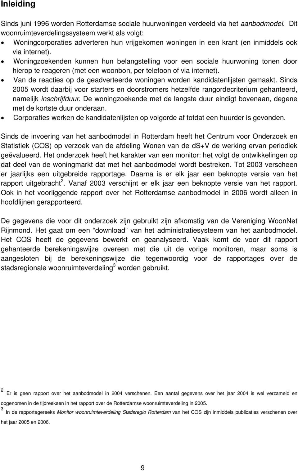 Woningzoekenden kunnen hun belangstelling voor een sociale huurwoning tonen door hierop te reageren (met een woonbon, per telefoon of via internet).