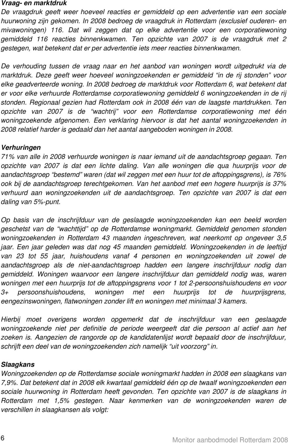 Ten opzichte van 2007 is de vraagdruk met 2 gestegen, wat betekent dat er per advertentie iets meer reacties binnenkwamen.