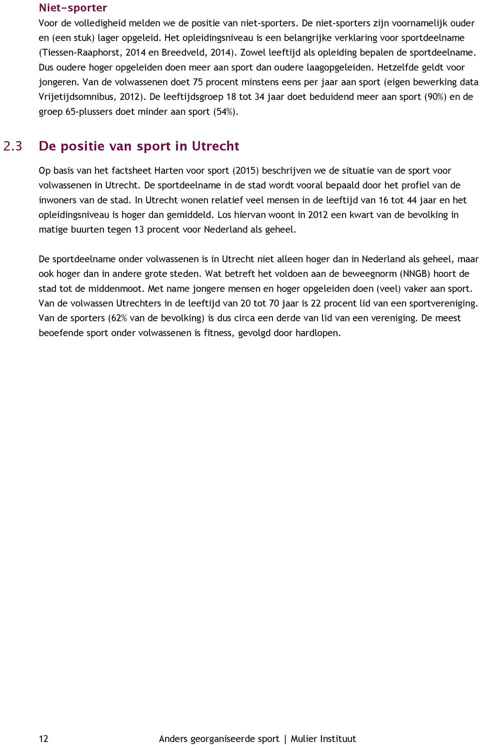 Dus oudere hoger opgeleiden doen meer aan sport dan oudere laagopgeleiden. Hetzelfde geldt voor jongeren.