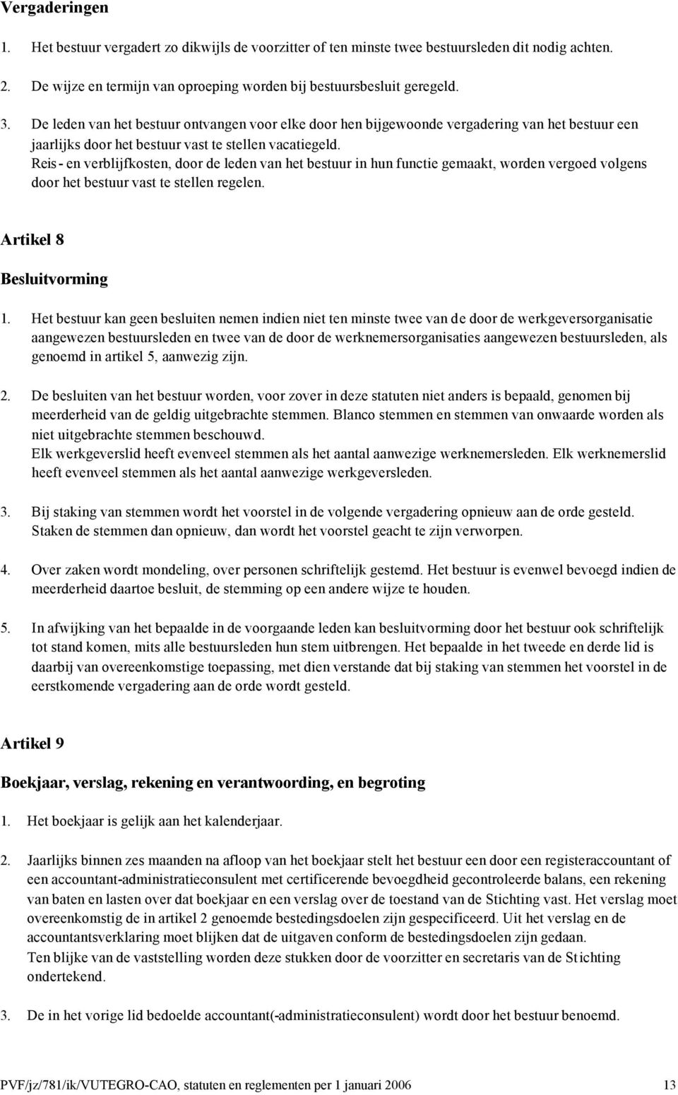 Reis - en verblijfkosten, door de leden van het bestuur in hun functie gemaakt, worden vergoed volgens door het bestuur vast te stellen regelen. Artikel 8 Besluitvorming 1.