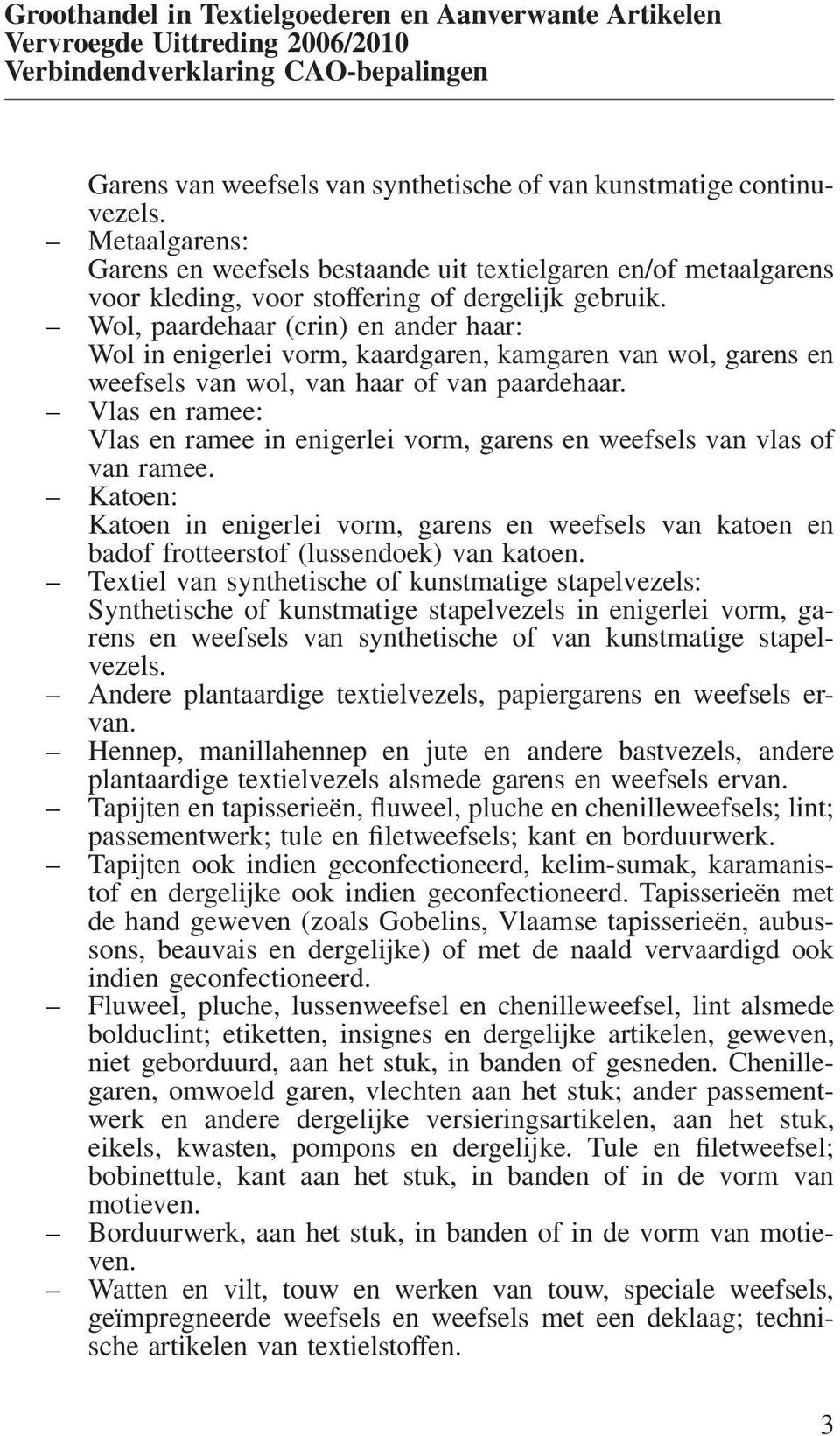 Wol, paardehaar (crin) en ander haar: Wol in enigerlei vorm, kaardgaren, kamgaren van wol, garens en weefsels van wol, van haar of van paardehaar.