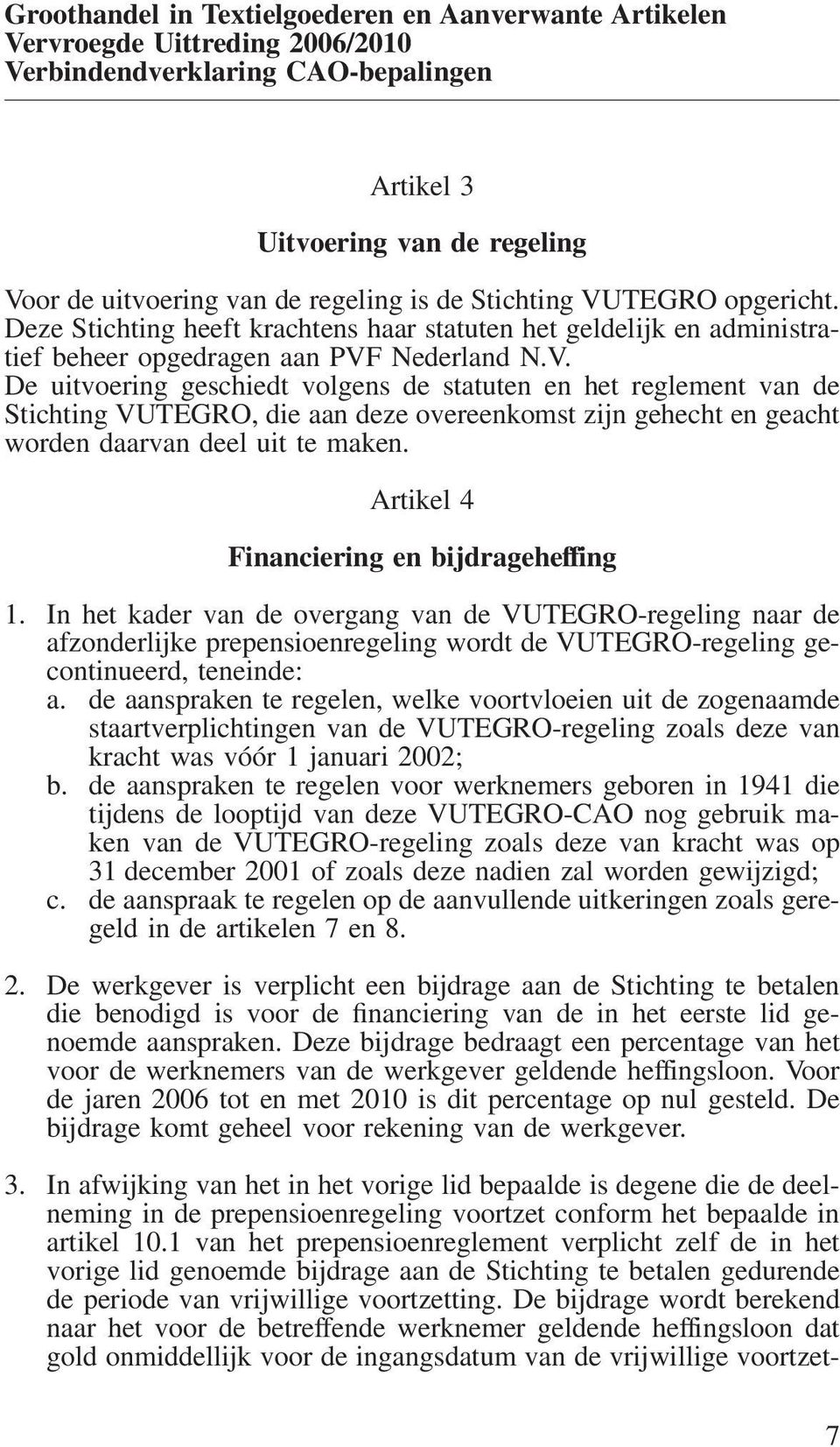 Nederland N.V. De uitvoering geschiedt volgens de statuten en het reglement van de Stichting VUTEGRO, die aan deze overeenkomst zijn gehecht en geacht worden daarvan deel uit te maken.