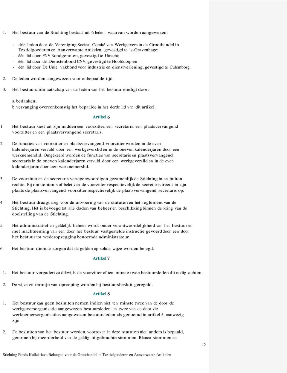 industrie en dienstverlening, gevestigd te Culemborg. 2. De leden worden aangewezen voor onbepaalde tijd. 3. Het bestuurslidmaatschap van de leden van het bestuur eindigt door: a. bedanken; b.