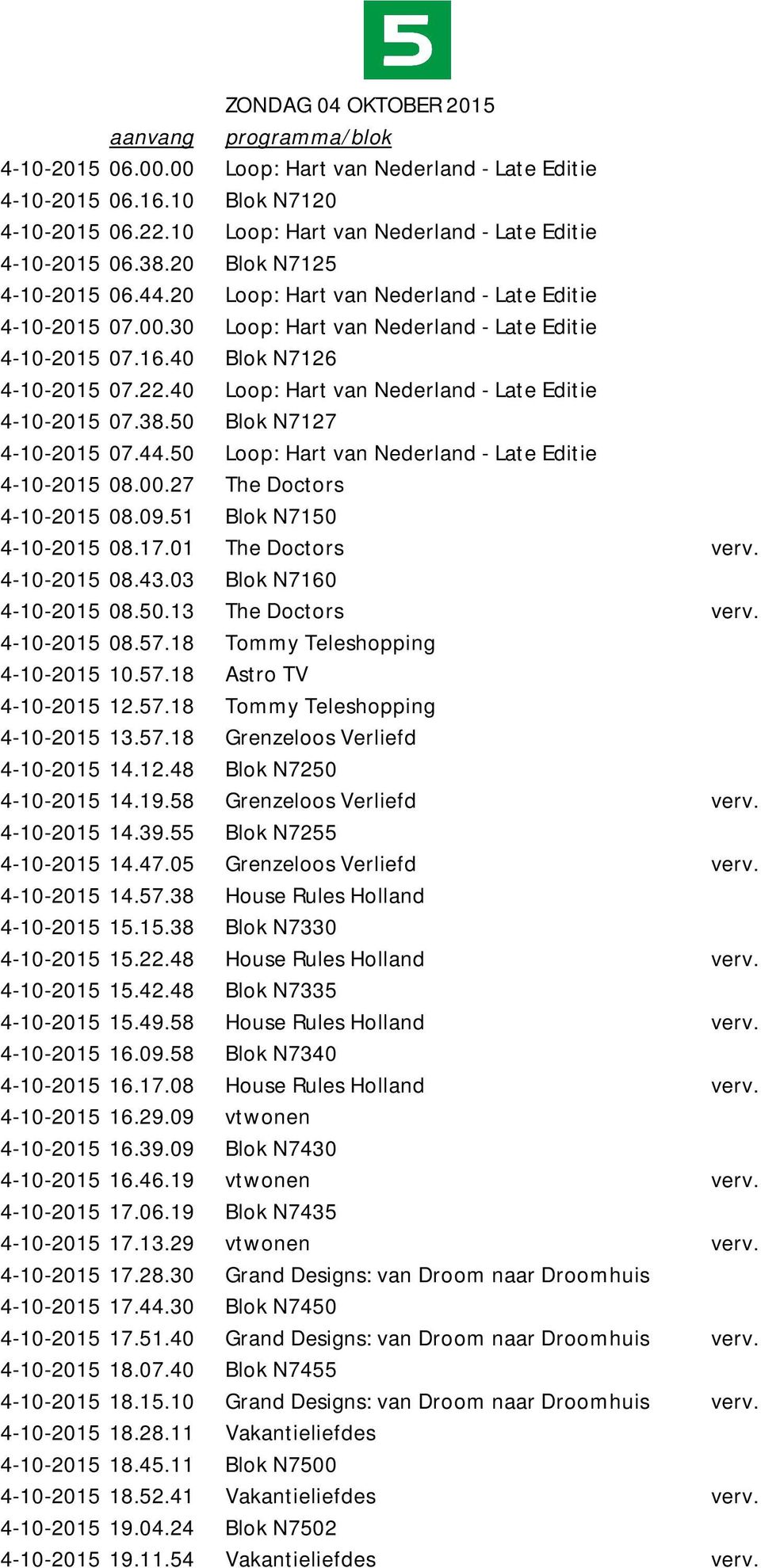 30 Loop: Hart van Nederland - Late Editie 4-10-2015 07.16.40 Blok N7126 4-10-2015 07.22.40 Loop: Hart van Nederland - Late Editie 4-10-2015 07.38.50 Blok N7127 4-10-2015 07.44.