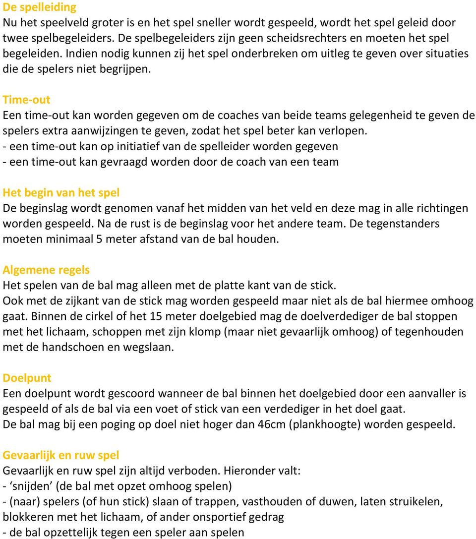 Time- out Een time- out kan worden gegeven om de coaches van beide teams gelegenheid te geven de spelers extra aanwijzingen te geven, zodat het spel beter kan verlopen.