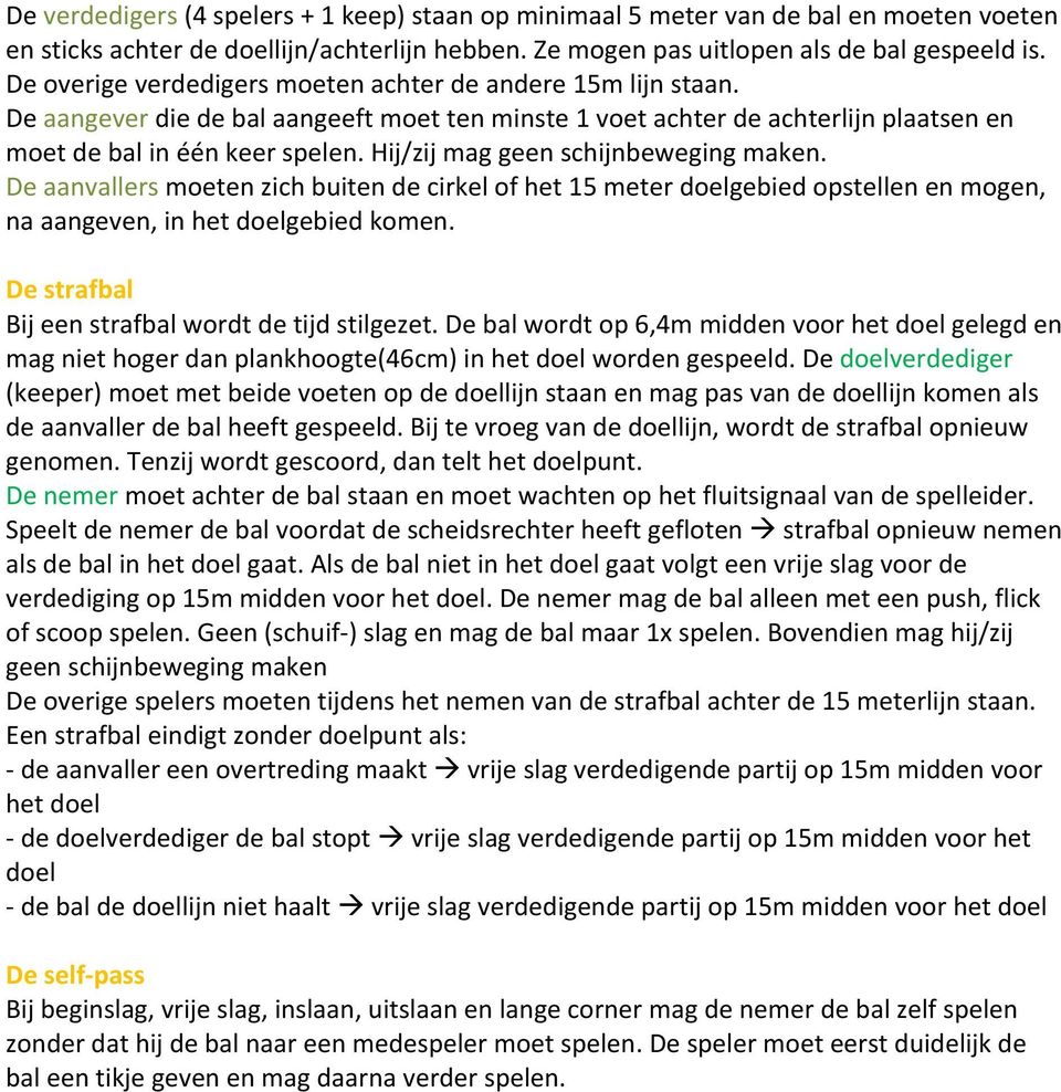 Hij/zij mag geen schijnbeweging maken. De aanvallers moeten zich buiten de cirkel of het 15 meter doelgebied opstellen en mogen, na aangeven, in het doelgebied komen.