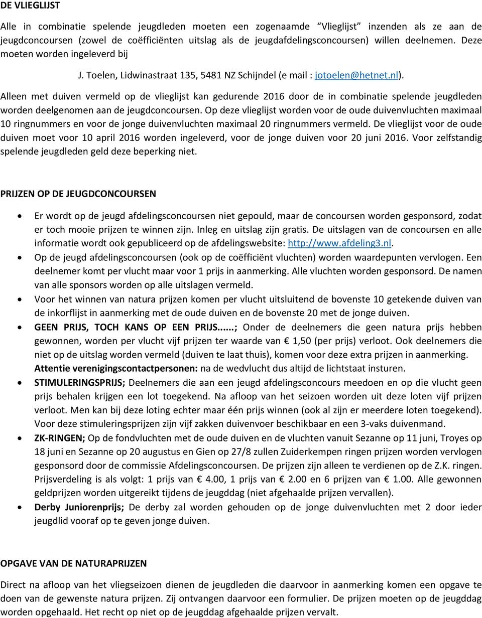 Alleen met duiven vermeld op de vlieglijst kan gedurende 2016 door de in combinatie spelende jeugdleden worden deelgenomen aan de jeugdconcoursen.