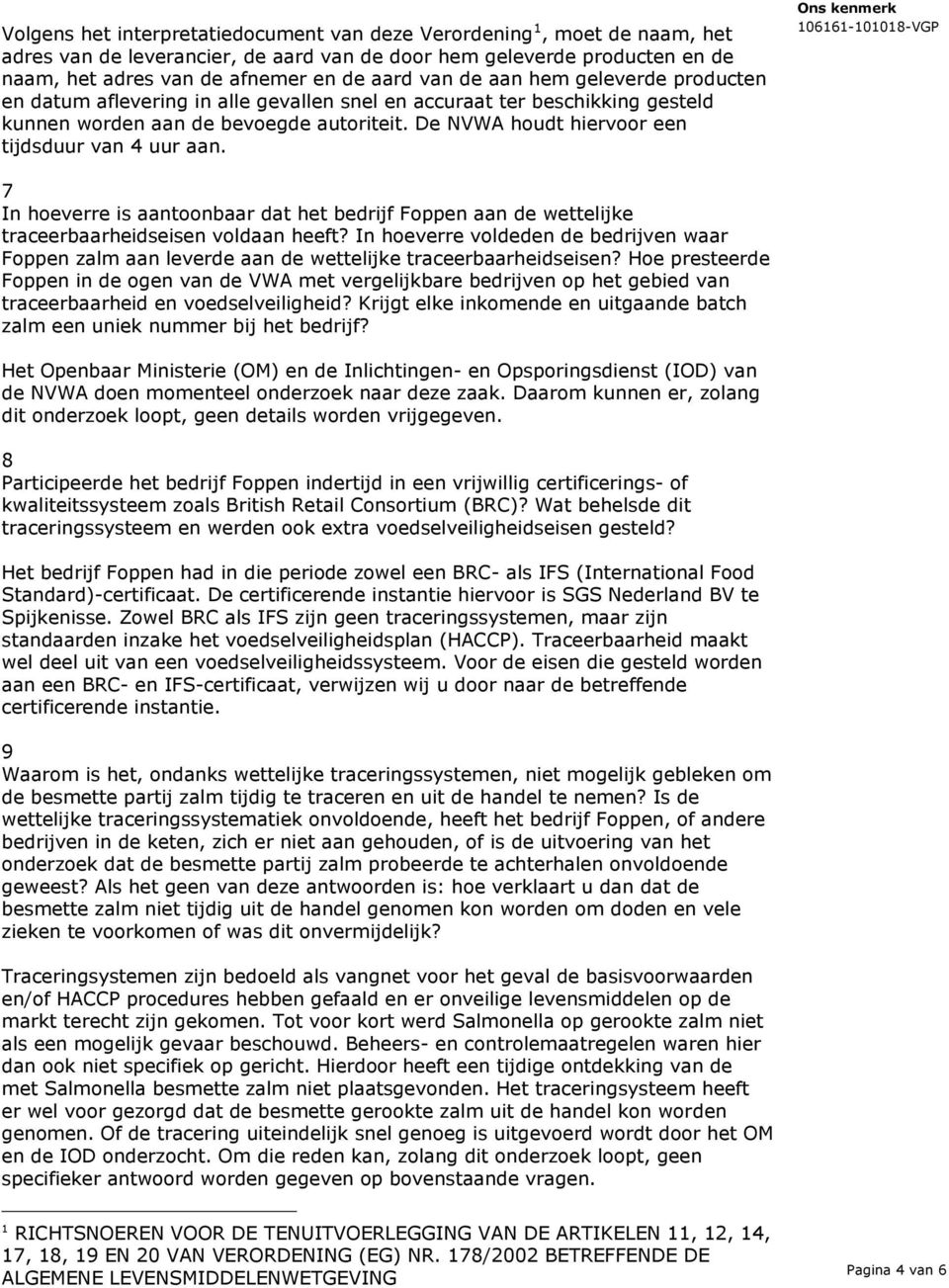 De NVWA houdt hiervoor een tijdsduur van 4 uur aan. 7 In hoeverre is aantoonbaar dat het bedrijf Foppen aan de wettelijke traceerbaarheidseisen voldaan heeft?