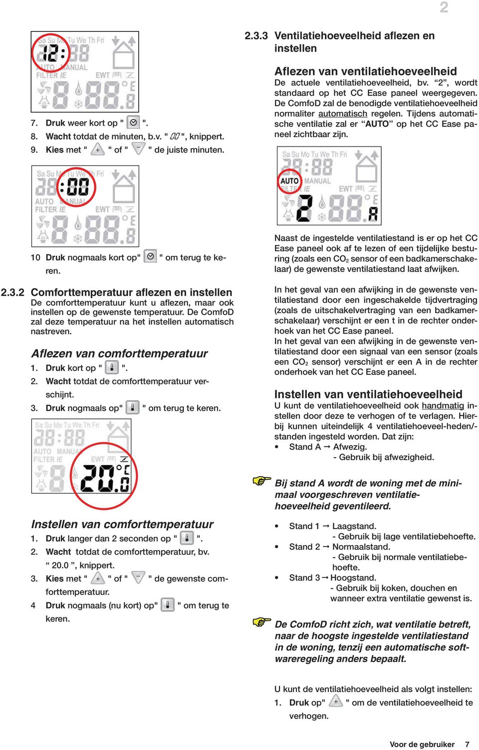 De ComfoD zal de benodigde ventilatiehoeveelheid normaliter automatisch regelen. Tijdens automatische ventilatie zal er AUTO op het CC Ease paneel zichtbaar zijn.