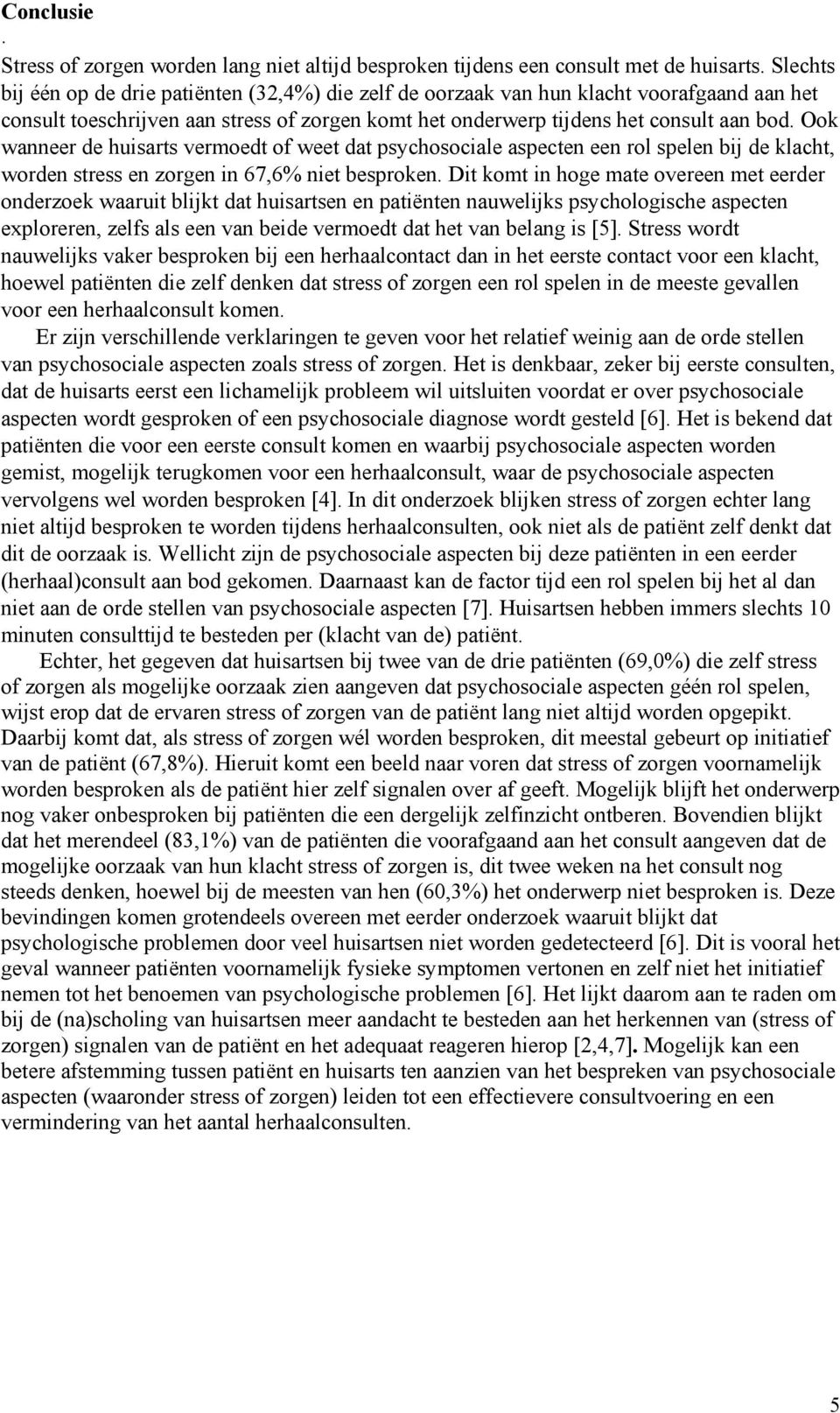 stress en zorgen in 67,6% niet besproken Dit komt in hoge mate overeen met eerder onderzoek waaruit blijkt dat huisartsen en patiënten nauwelijks psychologische aspecten exploreren, zelfs als een van