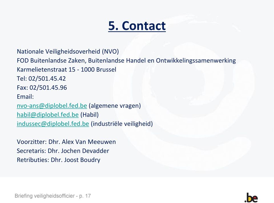 fed.be (algemene vragen) habil@diplobel.fed.be (Habil) indussec@diplobel.fed.be (industriële veiligheid) Voorzitter: Dhr.