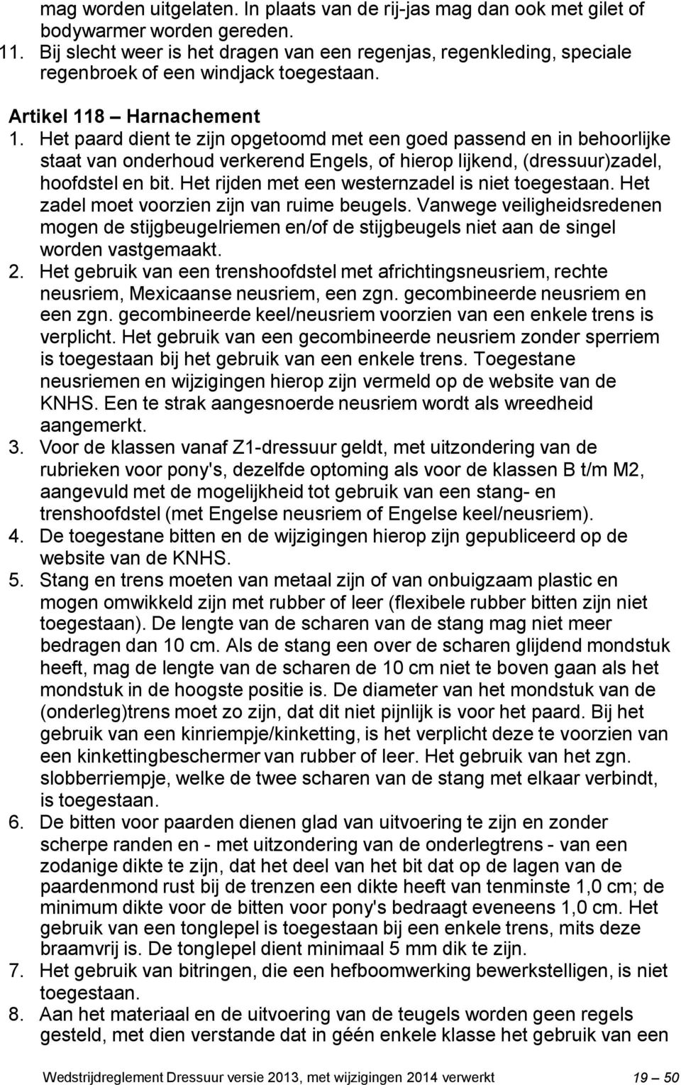 Het paard dient te zijn opgetoomd met een goed passend en in behoorlijke staat van onderhoud verkerend Engels, of hierop lijkend, (dressuur)zadel, hoofdstel en bit.