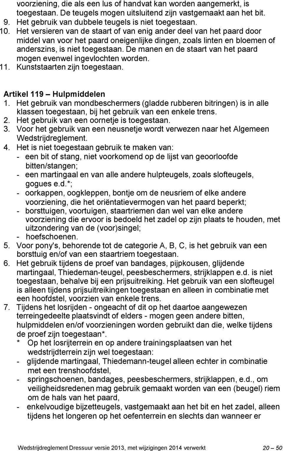 De manen en de staart van het paard mogen evenwel ingevlochten worden. 11. Kunststaarten zijn toegestaan. Artikel 119 Hulpmiddelen 1.