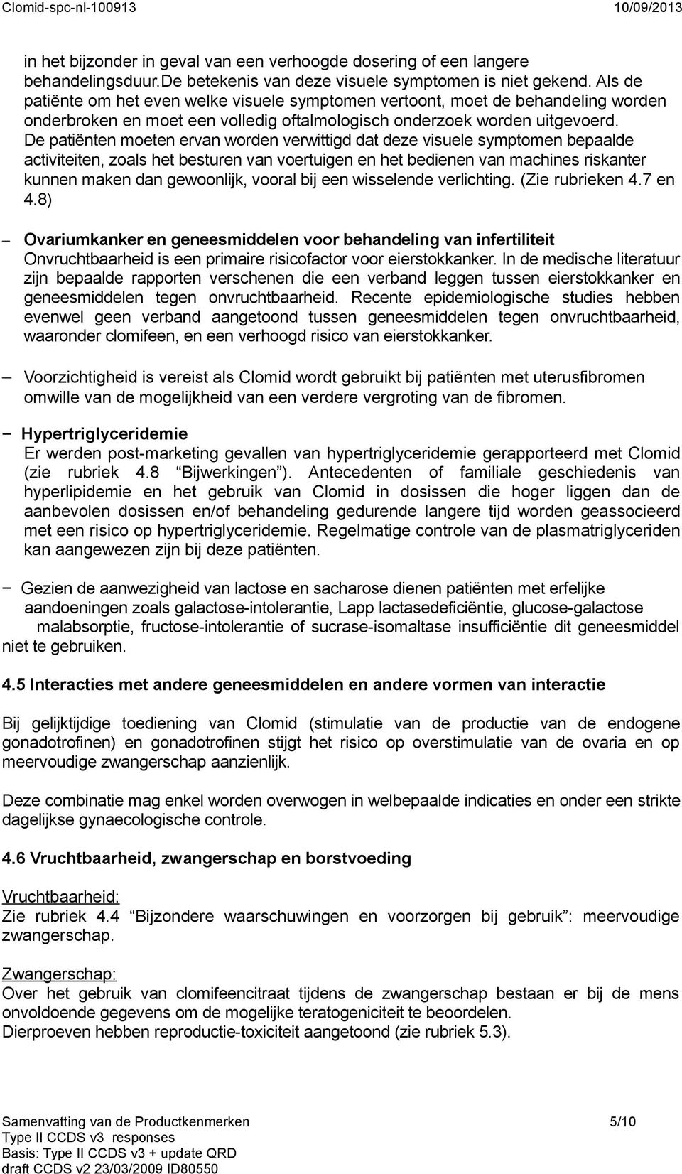 De patiënten moeten ervan worden verwittigd dat deze visuele symptomen bepaalde activiteiten, zoals het besturen van voertuigen en het bedienen van machines riskanter kunnen maken dan gewoonlijk,