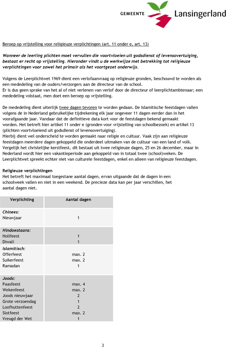 Hieronder vindt u de werkwijze met betrekking tot religieuze verplichtingen voor zowel het primair als het voortgezet onderwijs.