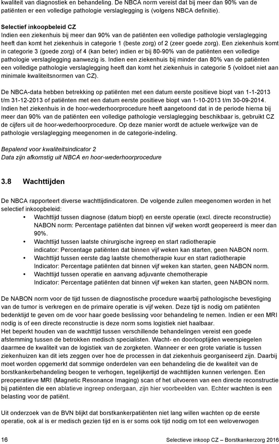 zorg). Een ziekenhuis komt in categorie 3 (goede zorg) of 4 (kan beter) indien er bij 80-90% van de patiënten een volledige pathologie verslaglegging aanwezig is.