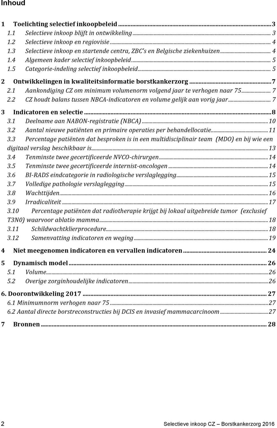 .. 5 2 Ontwikkelingen in kwaliteitsinformatie borstkankerzorg...7 2.1 Aankondiging CZ om minimum volumenorm volgend jaar te verhogen naar 75... 7 2.