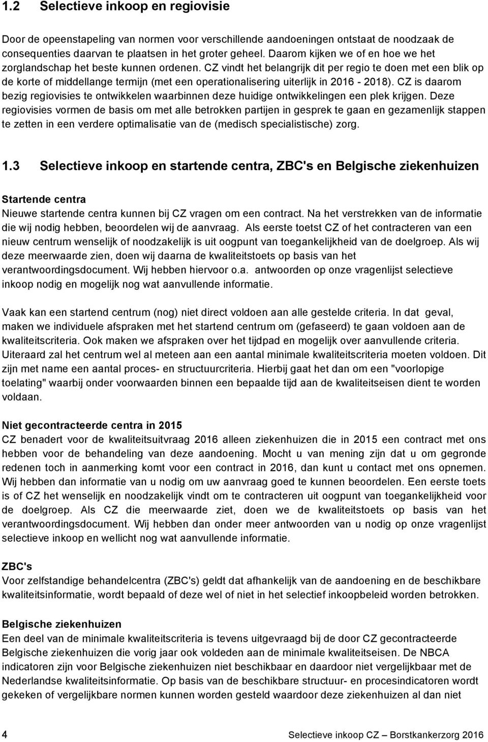 CZ vindt het belangrijk dit per regio te doen met een blik op de korte of middellange termijn (met een operationalisering uiterlijk in 2016-2018).