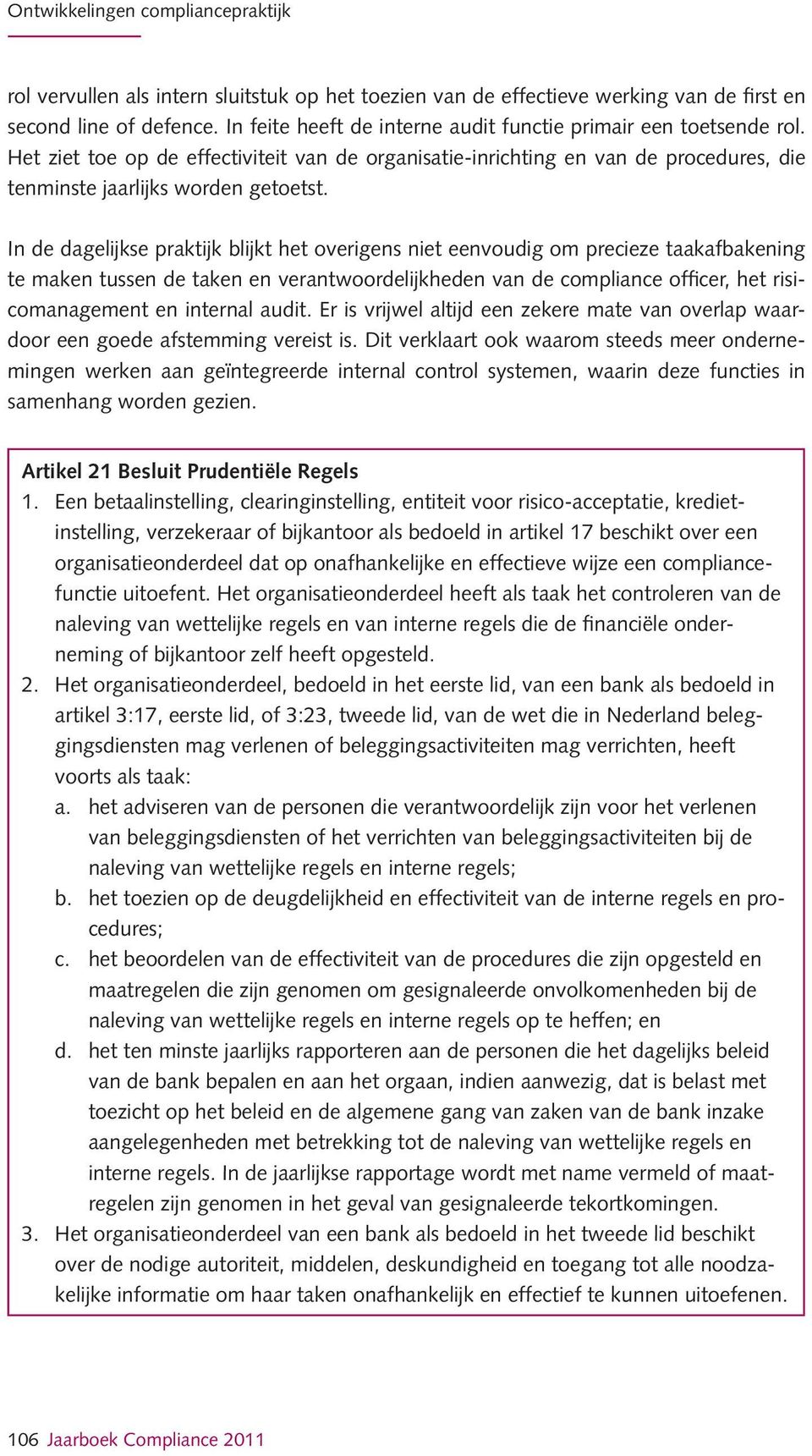 In de dagelijkse praktijk blijkt het overigens niet eenvoudig om precieze taakafbakening te maken tussen de taken en verantwoordelijkheden van de compliance officer, het risicomanagement en internal