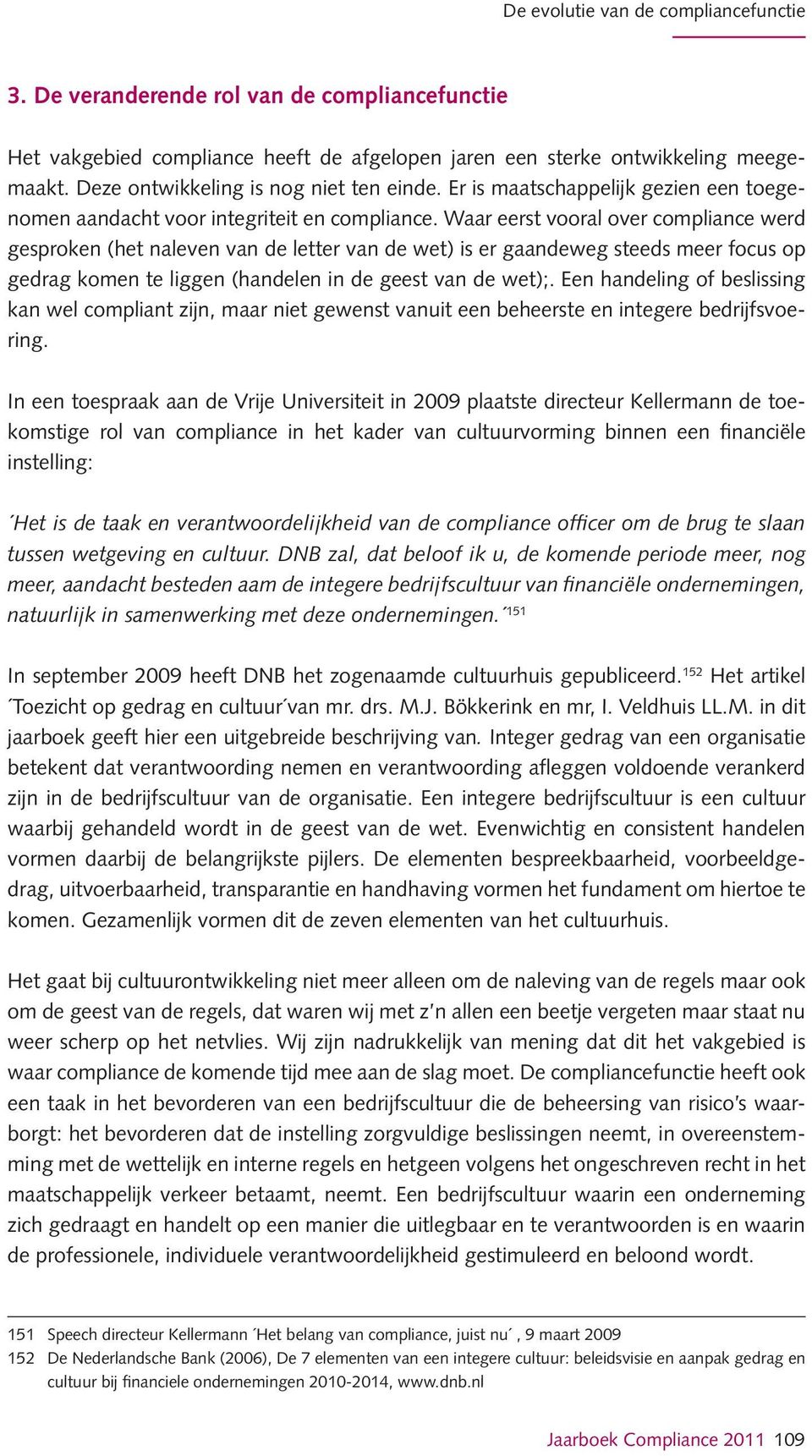 Waar eerst vooral over compliance werd gesproken (het naleven van de letter van de wet) is er gaandeweg steeds meer focus op gedrag komen te liggen (handelen in de geest van de wet);.