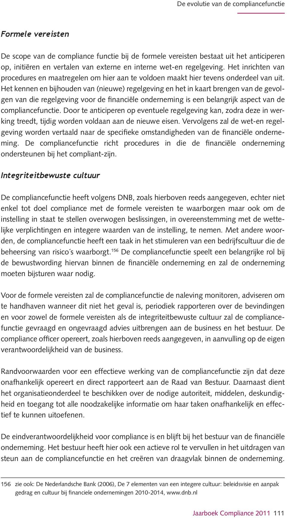 Het kennen en bijhouden van (nieuwe) regelgeving en het in kaart brengen van de gevolgen van die regelgeving voor de financiële onderneming is een belangrijk aspect van de compliancefunctie.