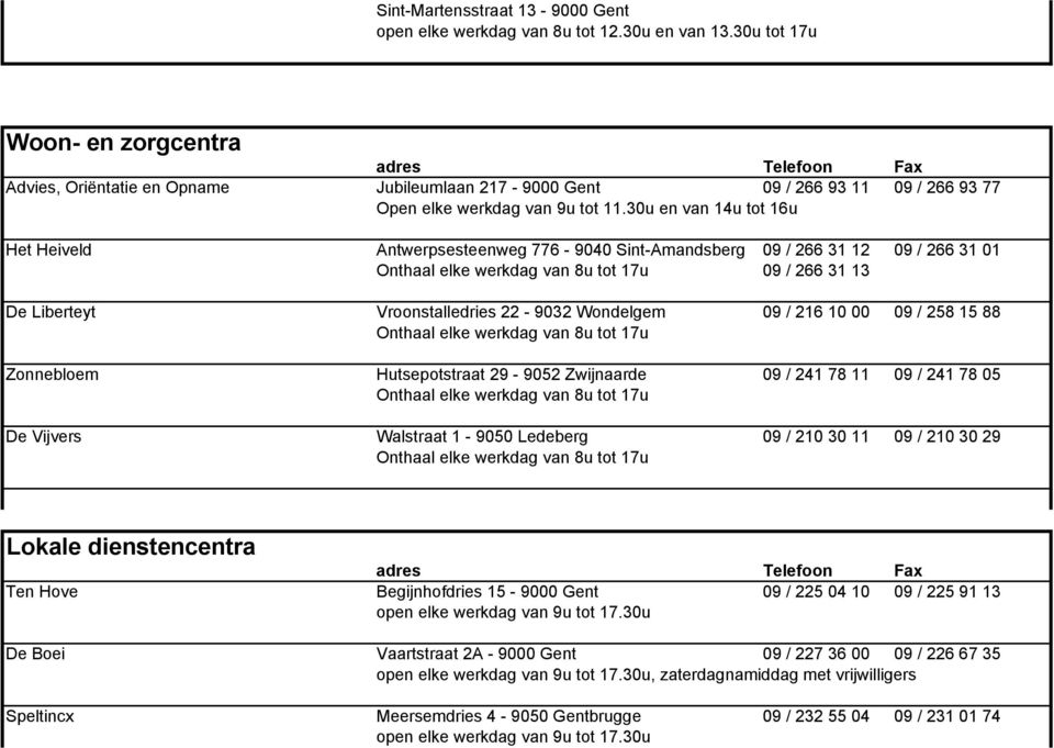 258 15 88 Zonnebloem Hutsepotstraat 29-9052 Zwijnaarde 09 / 241 78 11 09 / 241 78 05 De Vijvers Walstraat 1-9050 Ledeberg 09 / 210 30 11 09 / 210 30 29 Lokale dienstencentra Ten Hove