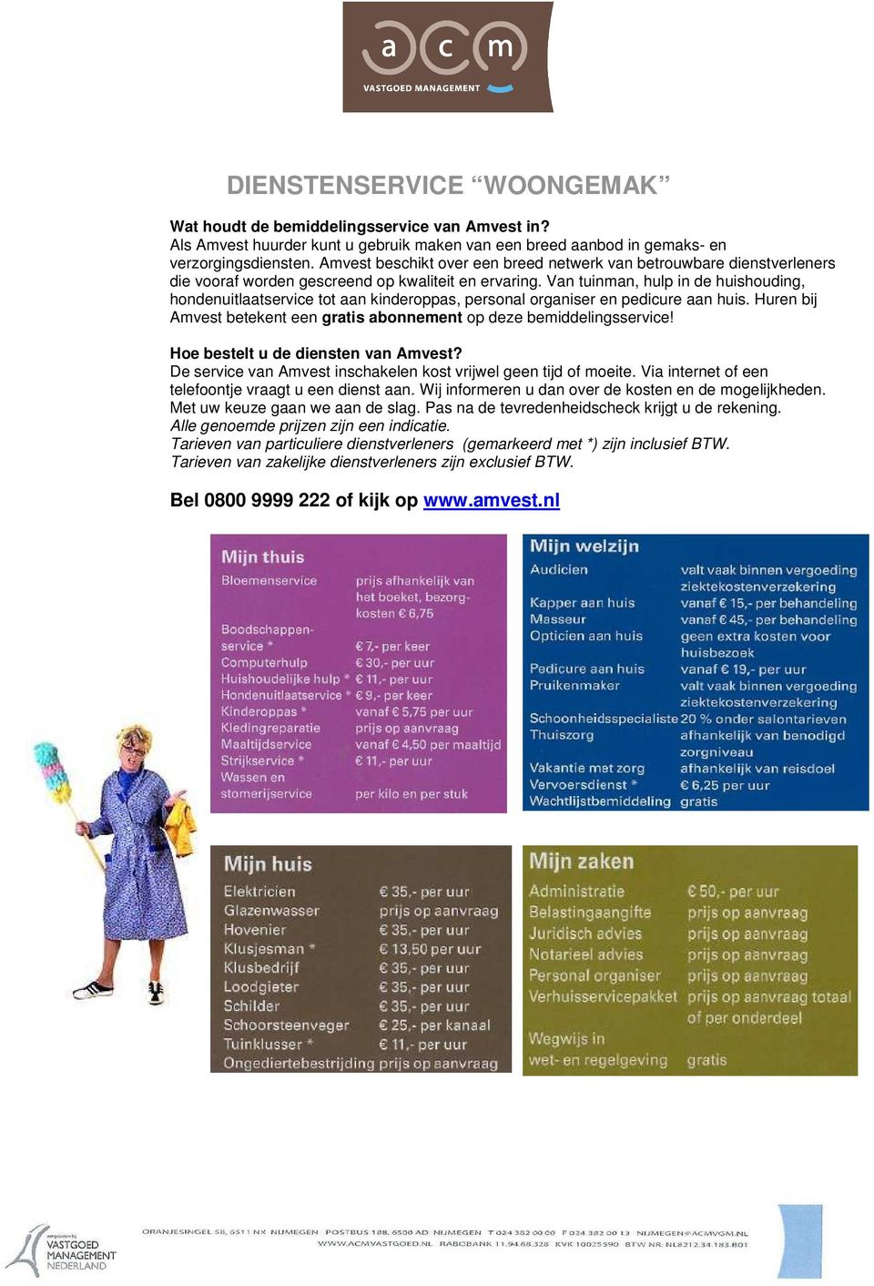 Van tuinman, hulp in de huishouding, hondenuitlaatservice tot aan kinderoppas, personal organiser en pedicure aan huis. Huren bij Amvest betekent een gratis abonnement op deze bemiddelingsservice!